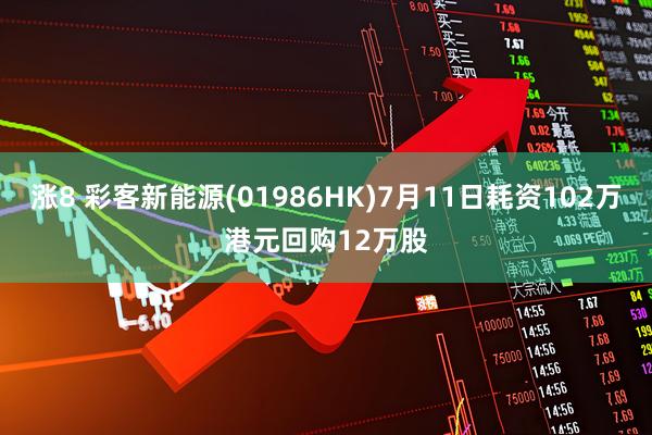 涨8 彩客新能源(01986HK)7月11日耗资102万港元回购12万股